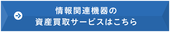 情報関連機器の資産買取サービスはこちら